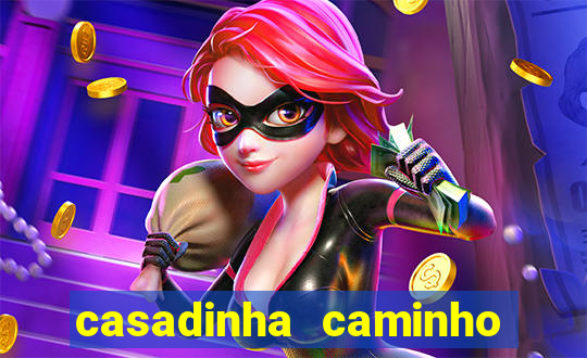 casadinha caminho da sorte